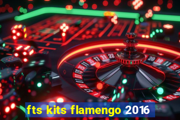 fts kits flamengo 2016